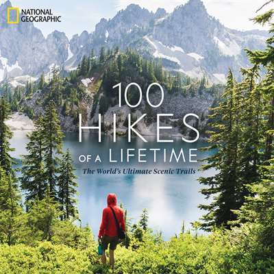 100 Hikes Of A Lifetime: The World's Ultimate Scenic Trails - National Geographic USA
