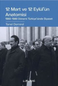 12 Mart Ve 12 Eylül'ün Anatomisi: 1960-1980 Dönemi Türkiye'sinde Siyaset - Liberte