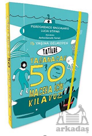 13 Yaşına Gelmeden Tatilde Yaşanacak 50 Macera İçin Kılavuz - ODTÜ Geliştirme Vakfı Yayıncılık