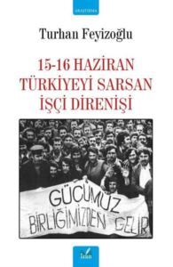 15-16 Haziran Türkiyeyi Sarsan İşçi Direnişi - İzan Yayıncılık