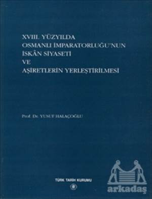 18. Yüzyılda Osmanlı İmparatorluğu’Nun İskan Siyaseti Ve Aşiretlerin Yerleştirilmesi - Türk Tarih Kurumu Yayınları
