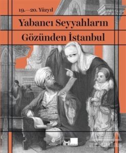 19. - 20. Yüzyıl Yabancı Seyyahların Gözünden İstanbul - 1