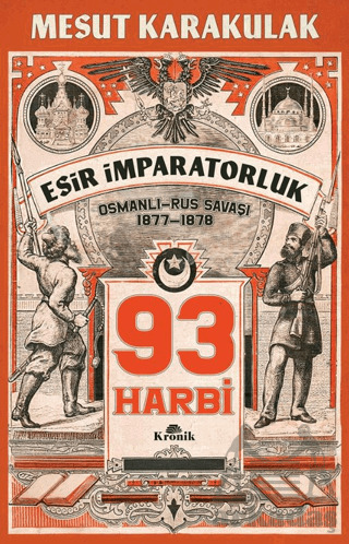 93 Harbi: 1877-1878 Osmanlı-Rus Savaşı - Kronik Kitap