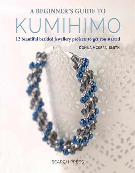 A Beginner's Guide to Kumihimo 12 Beautiful Braided Jewellery Projects to Get You Started - Search Press