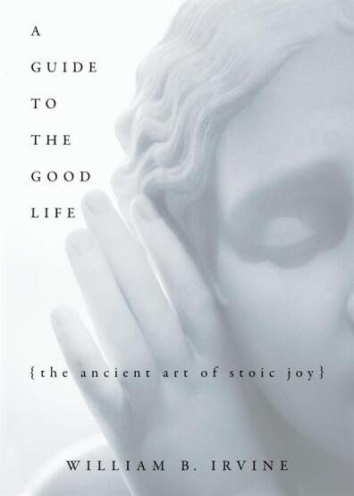 A Guide to the Good Life The Ancient Art of Stoic Joy - Oxford University Press UK