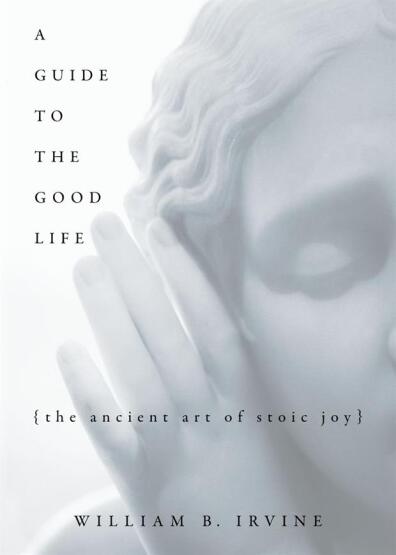 A Guide to the Good Life The Ancient Art of Stoic Joy - 1