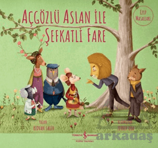 Açgözlü Aslan İle Şefkatli Fare - İş Bankası Kültür Yayınları
