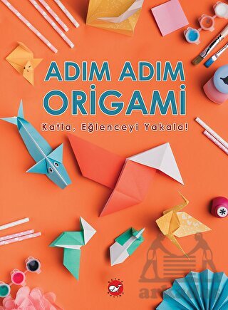 Adım Adım Origami Katla, Eğlenceyi Yakala! - Beyaz Balina Yayınları