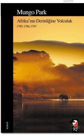 Afrika'nın Derinliğine Yolculuk; 1795-1796-1797 - IQ Kültür Sanat Yayıncılık
