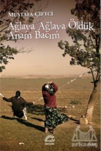 Ağlaya Ağlaya Öldük Anam Bacım - İletişim Yayınevi