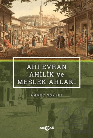 Ahi Evran Ahilik Ve Meslek Ahlakı - Akçağ Yayınları