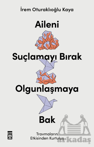 Aileni Suçlamayı Bırak Olgunlaşmaya Bak - Timaş Yayınları