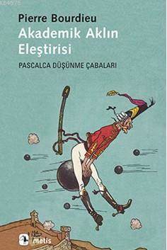 Akademik Aklın Eleştirisi; Pascalca Düşünme Çabaları - Metis Yayınları