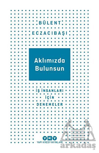 Aklımızda Bulunsun - İş İnsanları İçin Denemeler - 1