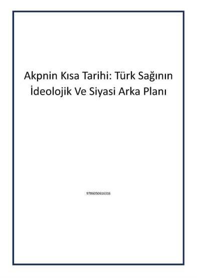Akpnin Kısa Tarihi: Türk Sağının İdeolojik Ve Siyasi Arka Planı - Siakitap