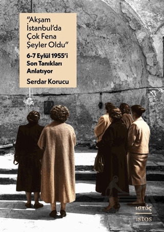 “Akşam İstanbul’Da Çok Fena Şeyler Oldu” – 6-7 Eylül 1955’İ Son Tanıkları Anlatıyor - 1