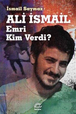 Ali İsmail - Emri Kim Verdi? - İletişim Yayınevi