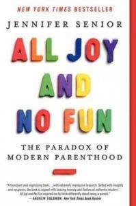 All Joy and No Fun: The Paradox of Modern Parenthood - 1