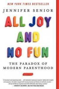 All Joy and No Fun: The Paradox of Modern Parenthood - Ecco Books