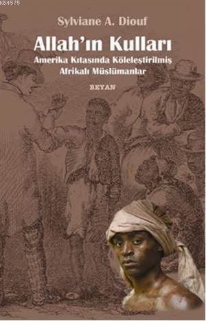 Allah'ın Kulları; Amerika Kıtasında Köleleştirilmiş Afrikalı Müslümanlar - Beyan Yayınları