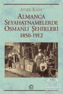 Almanca Seyahatnamelerde Osmanlı S¸ehirleri 1850-1912 - İletişim Yayınevi