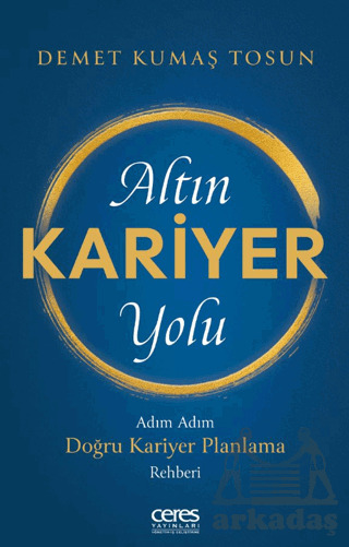 Altın Kariyer Yolu/ Adım Adım Doğru Kariyer Planlama Rehberi - Ceres Yayınları
