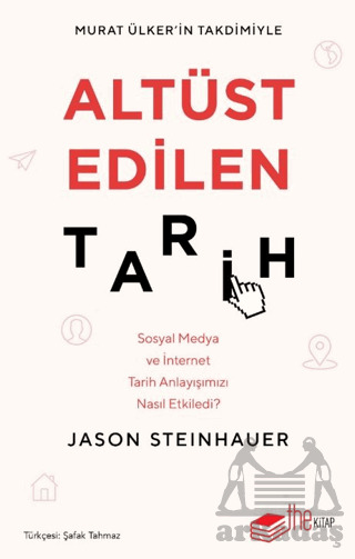 Altüst Edilen Tarih: Sosyal Medya Ve İnternet Tarih Anlayışımızı Nasıl Etkiledi? - The Kitap