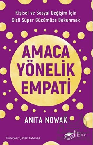 Amaca Yönelik Empati: Kişisel Ve Sosyal Değişim İçin Gizli Süper Gücümüze Dokunmak - The Kitap