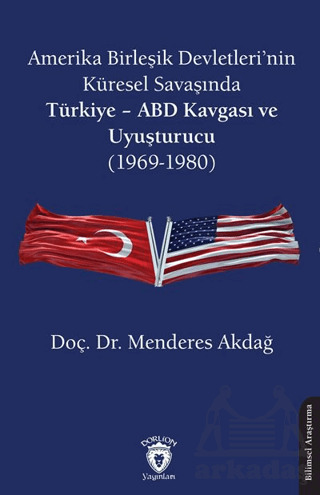 Amerika Birleşik Devletleri’Nin Küresel Savaşında Türkiye - ABD Kavgası Ve Uyuşturucu (1969-1980) - Dorlion Yayınları