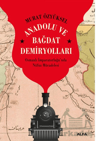 Anadolu Ve Bağdat Demiryolları - Alfa Yayınları