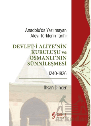 Anadolu’Da Yazılmayan Alevi Türklerin Tarihi - Devlet-İ Aliye'nin Kuruluşu Ve Osmanlı'nın Sünnileşmesi 1240-1826