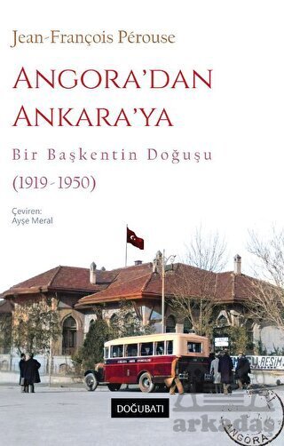 Angora’Dan Ankara’Ya Bir Başkentin Doğuşu (1919-1950) - Doğu Batı Yayınları
