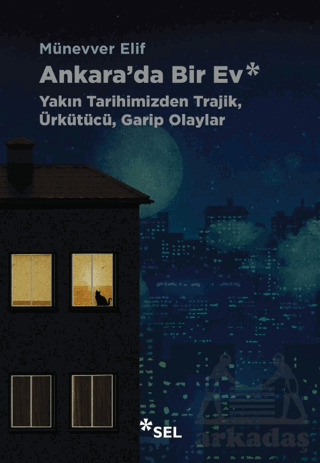 Ankara'da Bir Ev: Yakın Tarihimizden Trajik, Ürkütücü, Garip Olaylar - Sel Yayıncılık