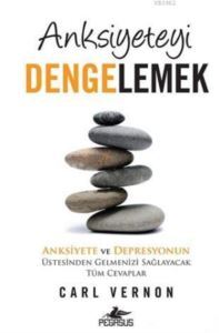 Anksiyeteyi Dengelemek; Anksiyete Ve Depresyonun Üstesinden Gelmenizi Sağlayacak Tüm Cevaplar - Pegasus Yayınları
