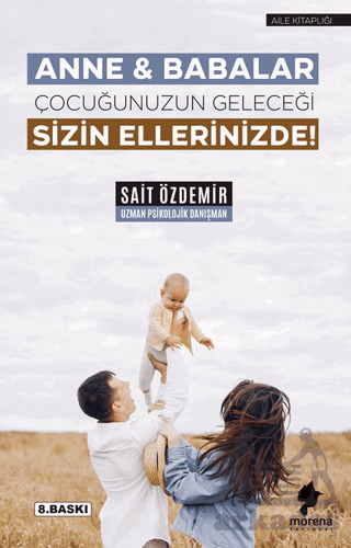 Anne & Babalar Çocuğunuzun Geleceği Sizin Ellerinizde! - Morena Yayınevi