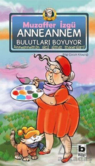 Anneannem Bulutları Boyuyor; Anneannemin Akıl Almaz Maceraları - Bilgi Yayınevi