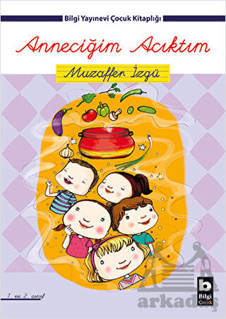 Anneciğim Acıktım; (1. Ve 2. Sınıf) - Bilgi Yayınevi