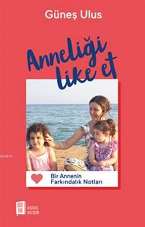 Anneliği Like Et; Bir Annenin Farkındalık Notları - Mona Kitap