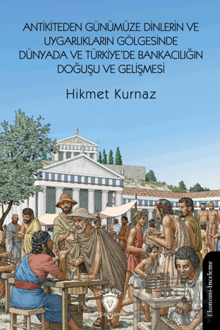 Antikiteden Günümüze Dinlerin Ve Uygarlıkların Gölgesinde Dünyada Ve Türkiye’De Bankacılığın Doğuşu Ve Gelişmesi - Dorlion Yayınları