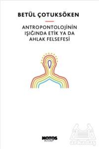 Antropontolojinin Işığında Etik Ya Da Ahlak Felsefesi - Notos Kitap