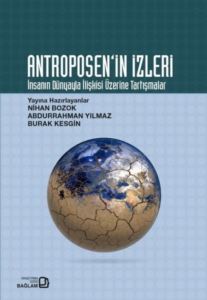 Antroposen'in İzleri - İnsanın Dünyayla İlişkisi Üzerine Tartışmalar - 1