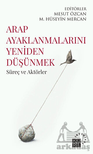 Arap Ayaklanmalarını Yeniden Düşünmek - Küre Yayınları