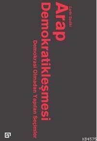 Arap Demokratikleşmesi; Demokrasi Olmadan Yapılan Seçimler - Koç Üniversitesi Yayınları
