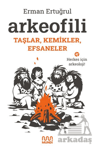 Arkeofili: Taşlar, Kemikler, Efsaneler - Mundi