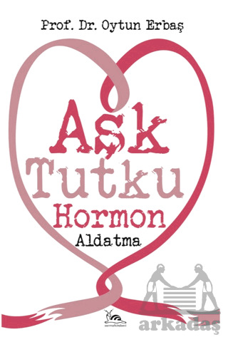 Aşk Tutku Hormon Aldatma - Sarmal Kitabevi