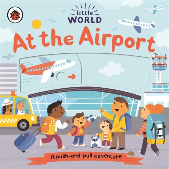At the Airport A Push-and-Pull Adventure - Little World - Ladybird