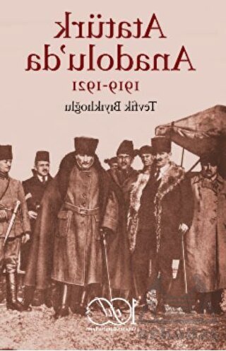 Atatürk Anadolu’Da 1919-1921 - İş Bankası Kültür Yayınları