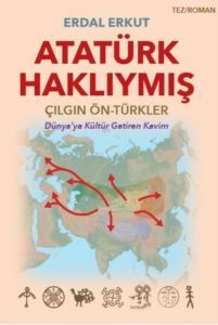 Atatürk Haklıymış: Çılgın - Ön Türkler - Dünya'ya Kültür Getiren Kavim - 1