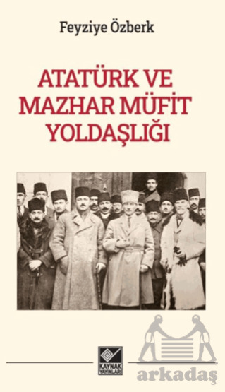 Atatürk Ve Mazhar Müfit Yoldaşlığı - Kaynak Yayınları