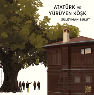 Atatürk Ve Yürüyen Köşk - Mundi Çocuk